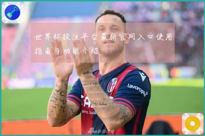 世界杯投注平台最新官网入口使用指南与功能介绍