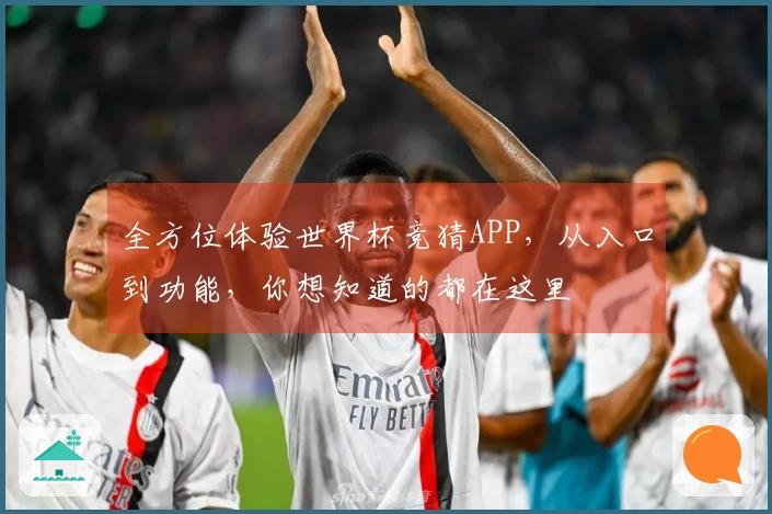 全方位体验世界杯竞猜APP,从入口到功能,你想知道的都在这里